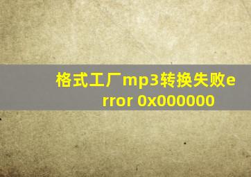 格式工厂mp3转换失败error 0x000000